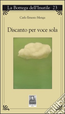 Discanto per voce sola libro di Menga Carlo E.