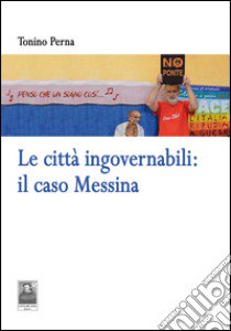 Le città ingovernabili. Il caso Messina libro di Perna Tonino