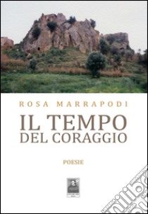 Il tempo del coraggio libro di Marrapodi Rosa