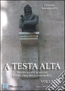 A testa alta. Passeggiate romane. I percorsi della memoria. Vol. 2 libro di Mangianti Cesare