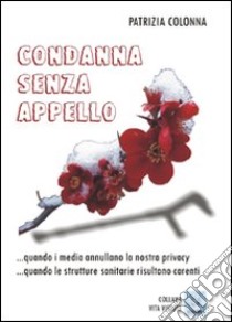 Condanna senza appello. Quando i media annullano la nostra privacy libro di Colonna Patrizia