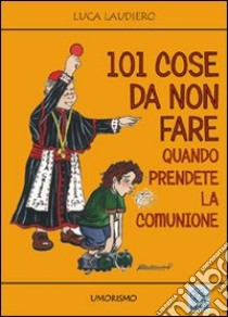 Centouno cose da non fare quando prendete la comunione libro di Laudiero Luca