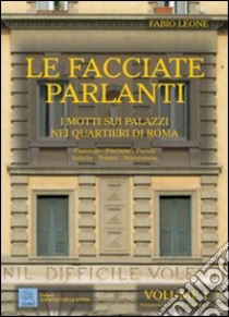 Le facciate parlanti. Ediz. illustrata. Vol. 1: I motti sui palazzi nei quartieri di Roma libro di Leone Fabio