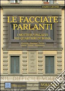 Le facciate parlanti. Ediz. illustrata. Vol. 1: I motti sui palazzi nei quartieri di Roma libro di Leone Fabio