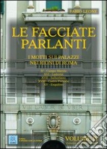 Le facciate parlanti. Ediz. illustrata. Vol. 4: I motti sui palazzi nei rioni di Roma libro di Leone Fabio