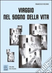 Viaggio nel sogno della vita libro di Vecchio Francesco