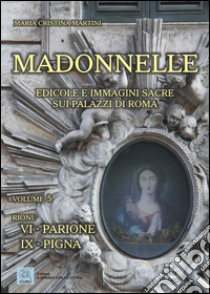 Madonnelle. Edicole e immagini sacre sui palazzi di Roma. Ediz. illustrata. Vol. 5 libro di Martini Maria Cristina