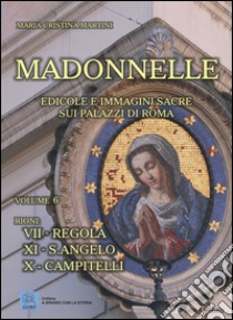 Madonnelle. Edicole e immagini sacre sui palazzi di Roma. Ediz. illustrata. Vol. 6 libro di Martini Maria Cristina