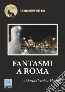 Fantasmi a Roma libro di Martini Maria Cristina