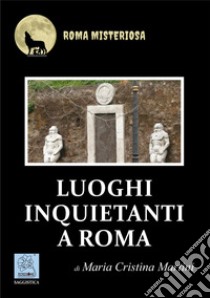 Luoghi inquietanti a Roma libro di Martini Maria Cristina