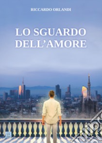 Lo sguardo dell'amore libro di Orlandi Riccardo