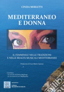 Mediterraneo e donna. Il femminile nelle tradizioni e nelle realtà musicali mediterranee libro di Merletti Cinzia