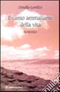 Il canto ammaliante della vita libro di Lorefice Ornella