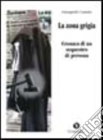 La zona grigia. Cronaca di un sequestro di persona libro di Cassitta Giampaolo