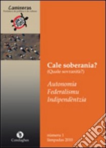 Camineras. Cale soberania? (Quale sovranità?) Autonomia, federalismu, idipendèntzia. Testo sardo e italiano libro di Cubeddu Salvatore; Francioni Federico; Contu Alberto; Redazione Camineras (cur.)