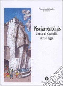 Pisciarrencònis. Gente di Castello: ieri e oggi. Ediz. illustrata libro di Janin A. (cur.)