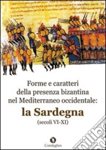 Forme e caratteri della presenza bizantina nel Mediterraneo occidentale. La Sardegna (secoli VI-XI) libro di Cosentino Salvatore; Burgarella Filippo; Kaegi Walter E.; Corrias P. (cur.)