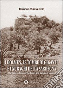 I dolmen, le tombe di giganti e i nuraghi della Sardegna. Ediz. italiana e inglese libro di MacKenzie Duncan; Manca R. (cur.)