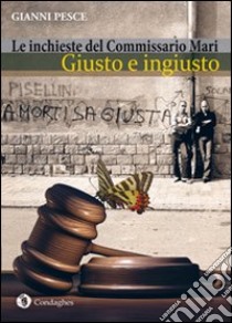 Giusto e ingiusto. Le inchieste del commissario Mari libro di Pesce Gianni