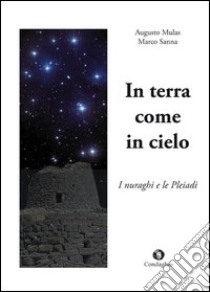 In terra come in cielo. I nuraghi e le Pleaidi libro di Mulas Augusto; Sanna Marco