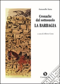 Cronache dal sottosuolo. La Barbagia libro di Satta Antonello; Contu A. (cur.)