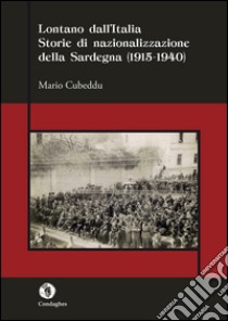 Lontano dall'Italia. Storie di nazionalizzazione della Sardegna (1915-1940) libro di Cubeddu Mario