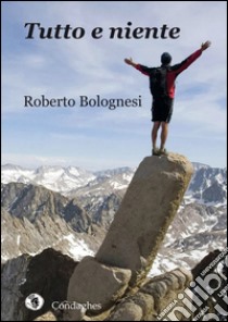 Tutto e niente libro di Bolognesi Roberto