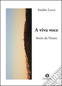 A viva voce. Storie da Nuoro libro di Lecca Sandro