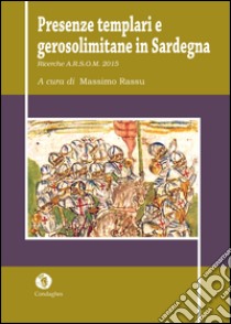 Presenze templari e gerosolimitane in Sardegna. Ricerche A.R.S.O.M. 2015 libro di Borghero Nicola; Dessì Nicola; Margaritella Paolo Giovanni; Rassu M. (cur.)