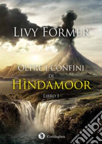 Oltre i confini di Hindamoor. Vol. 1 libro di Former Livy