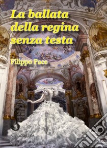 La ballata della regina senza testa libro di Pace Filippo