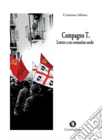 Compagno T. Lettere a un comunista sardo libro di Sabino Cristiano