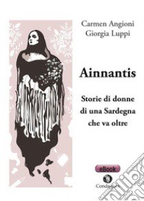 Ainnantis. Storie di donne di una Sardegna che va oltre libro di Angioni Carmen; Luppi Giorgia