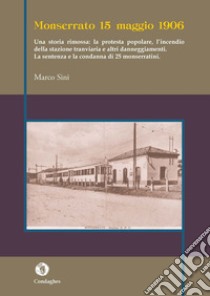 Monserrato 15 maggio 1906. Una storia rimossa: la protesta popolare, l'incendio della stazione tranviaria e altri danneggiamenti libro di Sini Marco