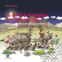 La civiltà nuragica per i più piccoli dall'Età del bronzo all'Età del ferro. Ediz. a colori libro di Dessì Nicola