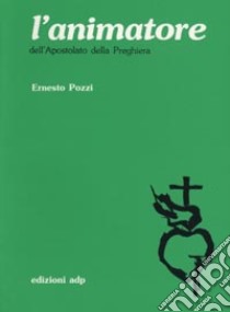 L'animatore dell'apostolato della preghiera libro di Pozzi Ernesto