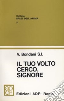 Il tuo volto cerco Signore libro di Bondani Valentino