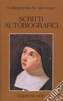 Scritti autobiografici libro di Alacoque Margherita Maria (santa); Filosomi L. (cur.)