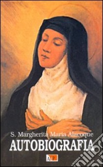 Autobiografia libro di Alacoque Margherita Maria (santa); Filosomi L. (cur.)