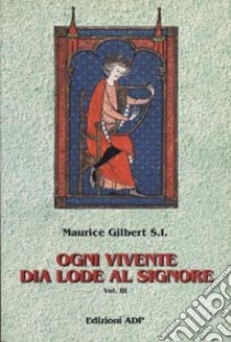 Ogni vivente dia lode al Signore. Vol. 3 libro di Gilbert Maurice