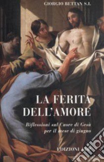 La ferita dell'amore. Riflessioni per il mese di giugno libro di Bettan Giorgio