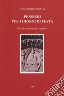 Pensieri per i giorni di festa. Omelie domenicali. Anno B libro di Scurani Alessandro