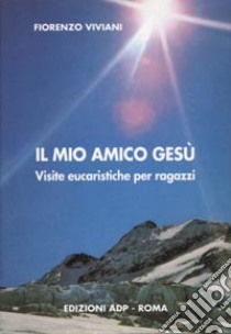 Il mio amico Gesù. Visite eucaristiche per ragazzi libro di Viviani Fiorenzo