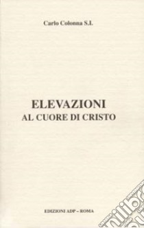 Elevazioni al cuore di Cristo libro di Colonna Carlo