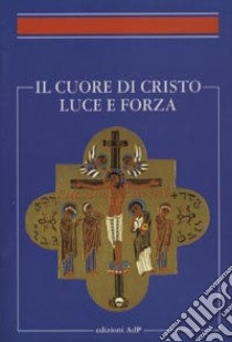 Il cuore di Cristo luce e forza. Simposio organizzato dall'Istituto di spiritualità della PUG libro di Bernard Charles-André