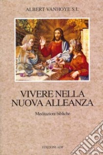 Vivere nella nuova alleanza. Meditazioni bibliche libro di Vanhoye Albert