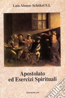 Apostolato ed esercizi spirituali libro di Alonso Schökel Luis