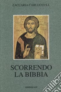 Scorrendo la Bibbia. Una rapida panoramica e considerazioni per agevolarne la lettura libro di Carlucci Zaccaria