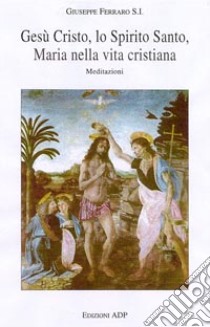 Gesù Cristo, lo Spirito Santo, Maria nella vita cristiana libro di Ferraro Giuseppe