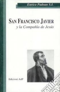 San Francisco Javier y la Companía de Jesús libro di Padoan Enrico